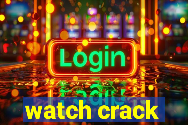 watch crack